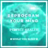 Live The Life You Love - Reprogram Your Mind for Perfect Health (While You Sleep)